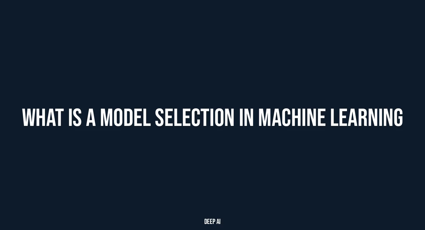 What Is Model Selection in Machine Learning and How Does It Impact Your Results? Deep AI
